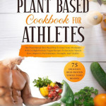 Plant Based Cookbook For Athletes The Plant Based Diet