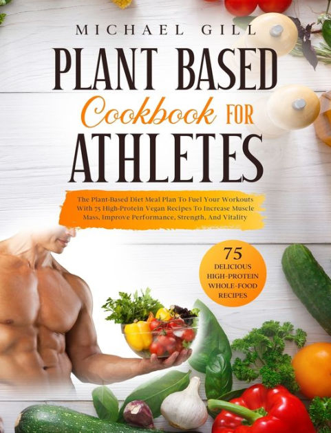 Plant Based Cookbook For Athletes The Plant Based Diet 