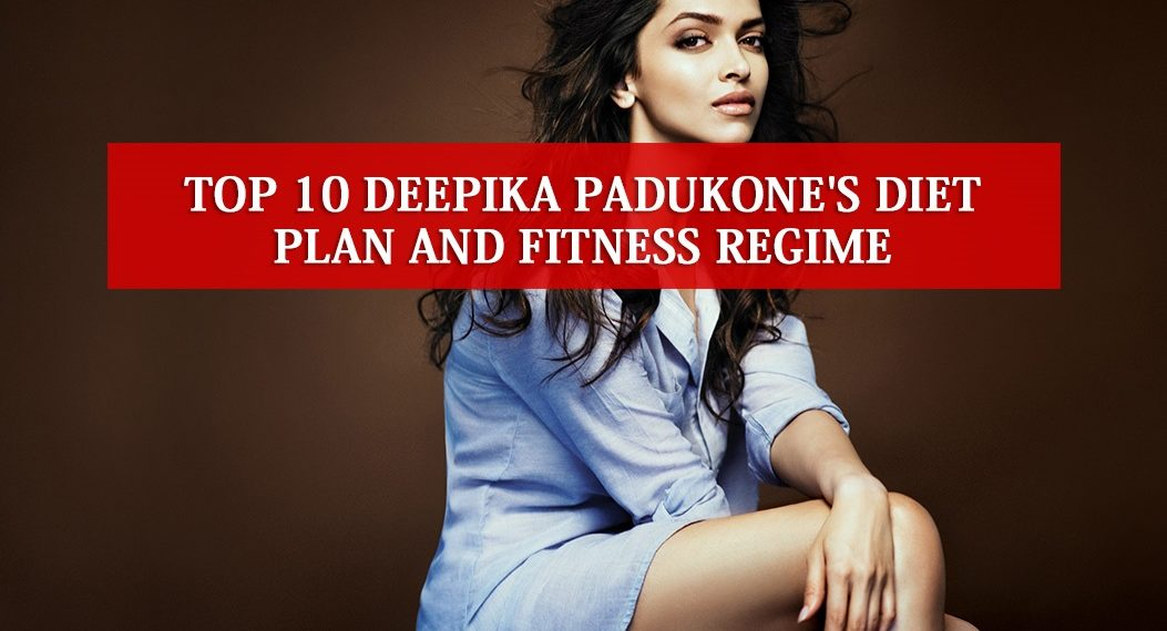 Top 10 Deepika Padukone Diet Plan Secrets And Fitness 