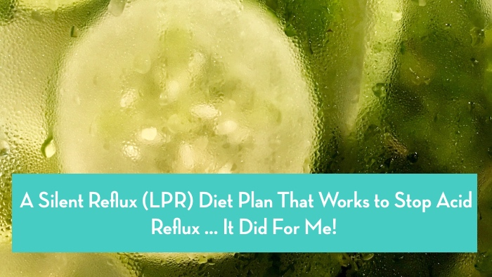 A Silent Reflux LPR Diet Plan That Works To Stop Acid