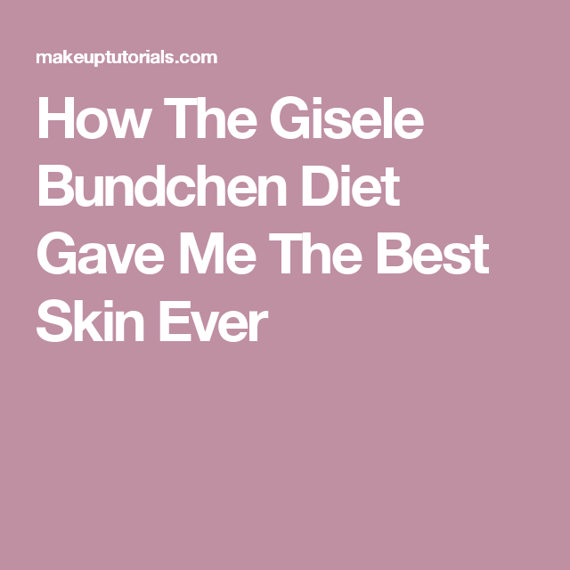 How The Gisele Bundchen Diet Gave Me The Best Skin Ever 