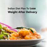 Indian Diet Plan To Lose Weight After Delivery Tips To