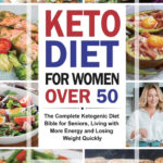 Keto Diet For Women Over 50 The Complete Ketogenic Diet Bible For