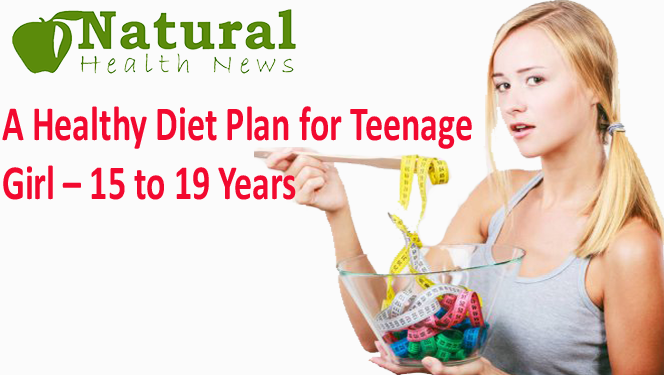 A Healthy Diet Plan For Teenage Girl 15 To 19 Years