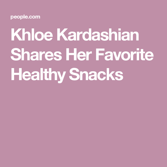 Khloe Kardashian Shares Her Favorite Healthy Snacks Khloe Kardashian 